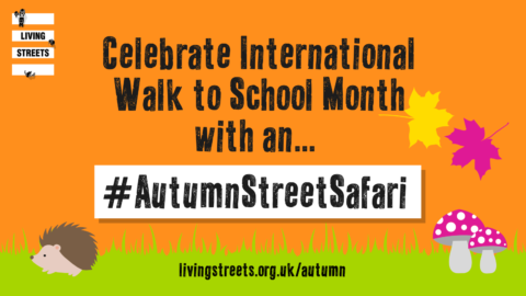 Black text on orange background reads: Celebrate International Walk to School Month with an #AutumnStreetSafari. Illustration of hedgehog and autumn leaves beneath. Living Streets logo.